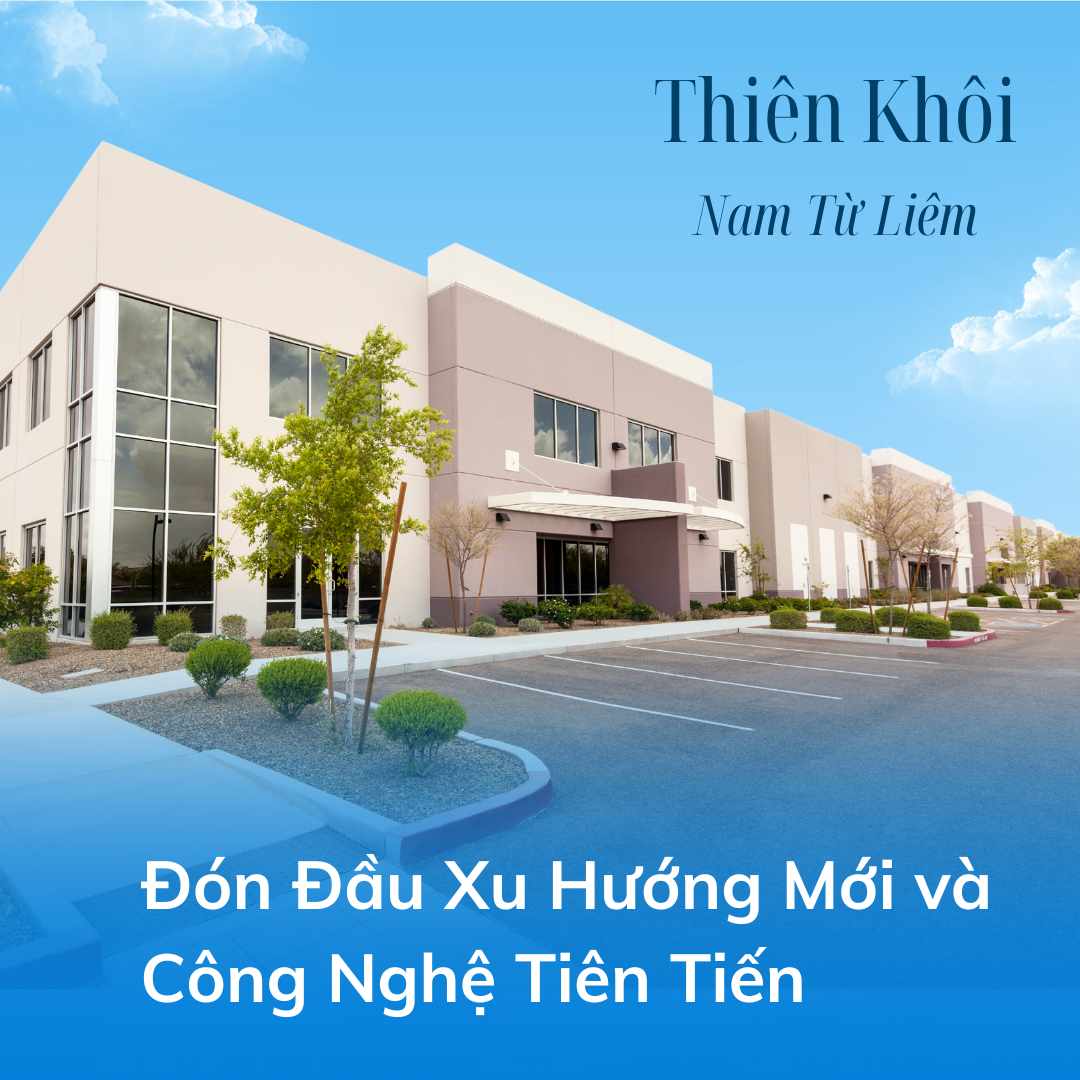 Bất Động Sản Thiên Khôi Nam Từ Liêm: Đón Đầu Xu Hướng Mới và Công Nghệ Tiên Tiến